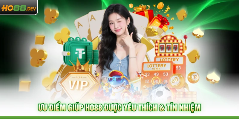 Ưu điểm giúp HO88 được yêu thích & tín nhiệm